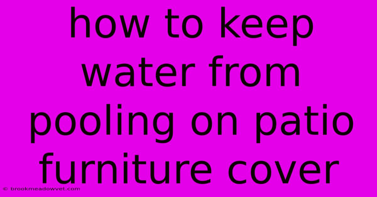 How To Keep Water From Pooling On Patio Furniture Cover