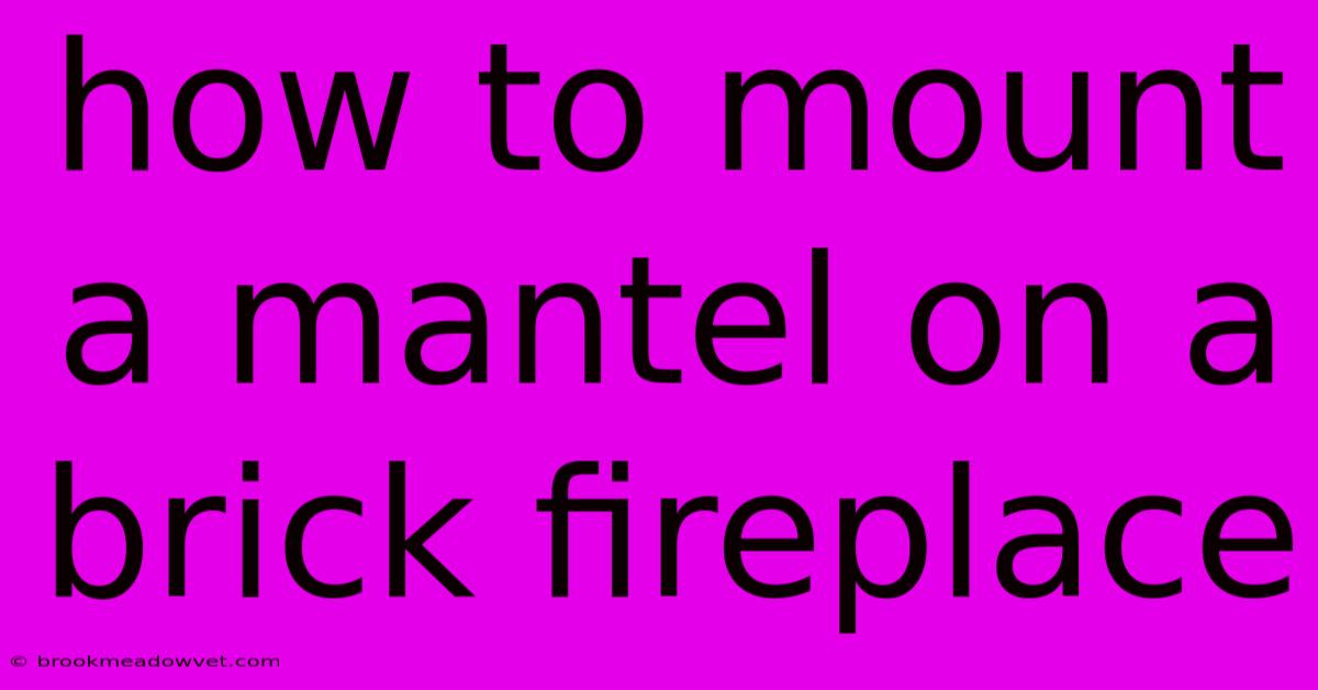 How To Mount A Mantel On A Brick Fireplace