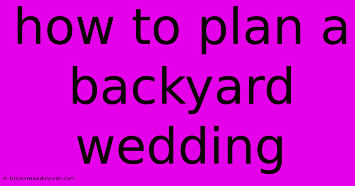 How To Plan A Backyard Wedding