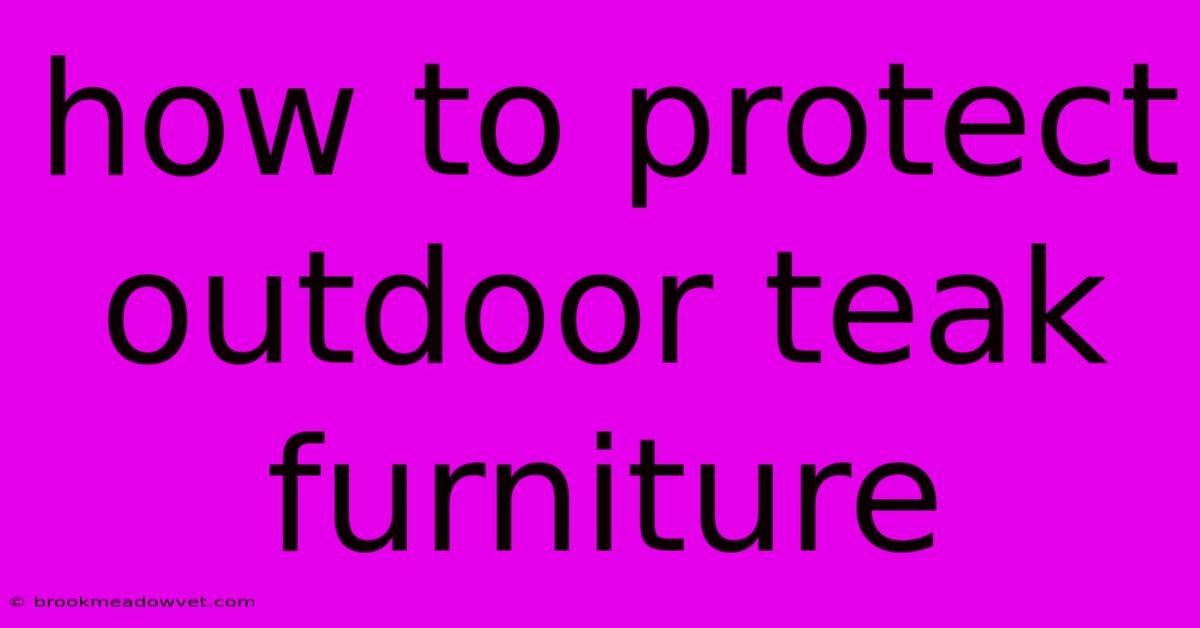 How To Protect Outdoor Teak Furniture