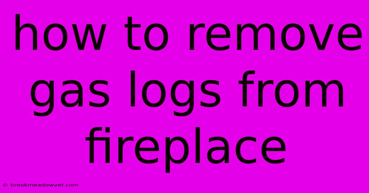 How To Remove Gas Logs From Fireplace