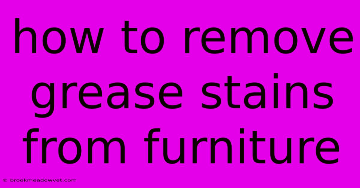 How To Remove Grease Stains From Furniture