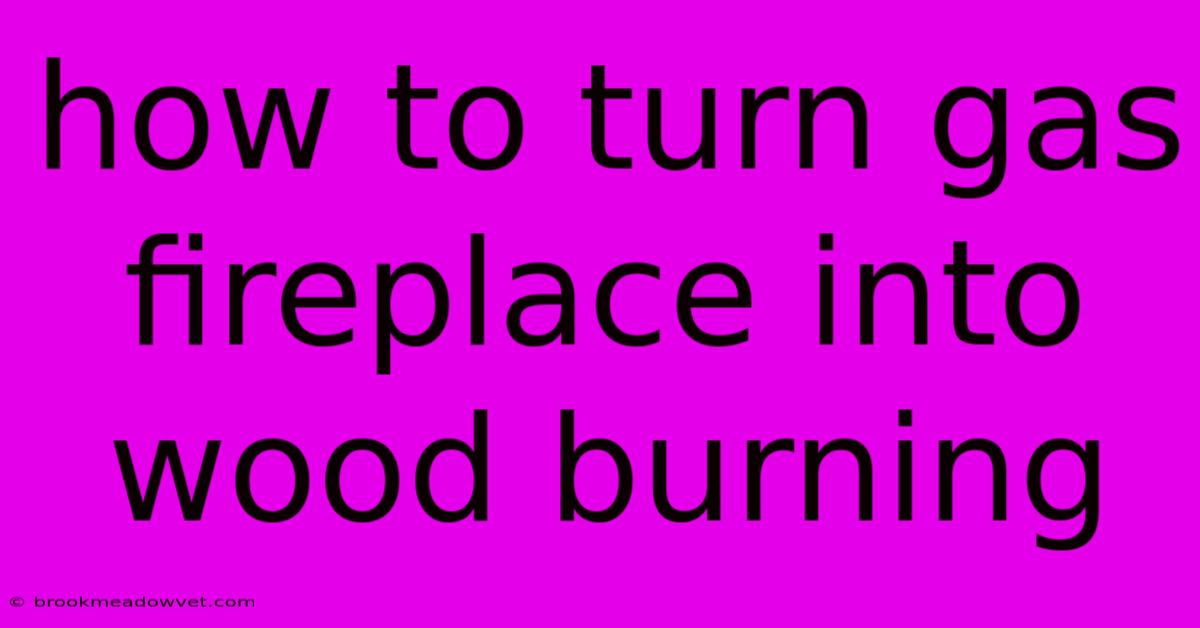 How To Turn Gas Fireplace Into Wood Burning