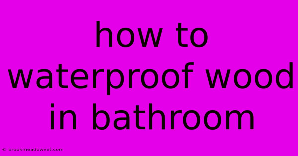 How To Waterproof Wood In Bathroom