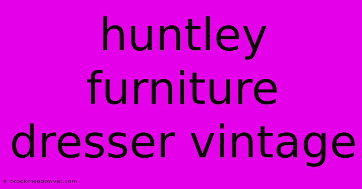 Huntley Furniture Dresser Vintage