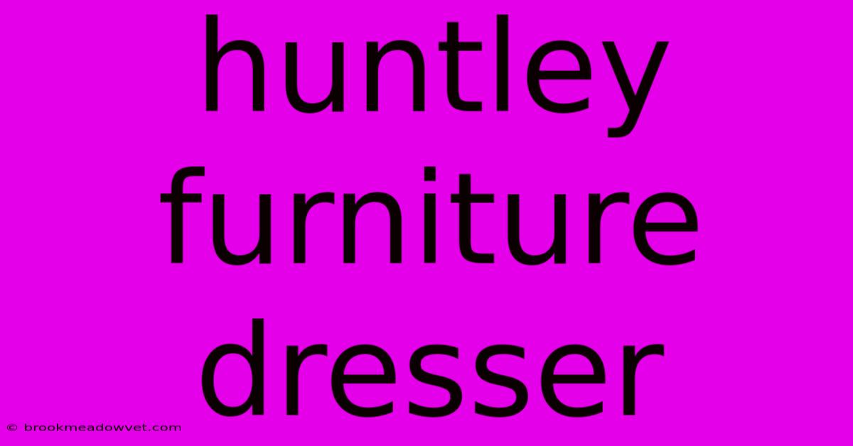 Huntley Furniture Dresser