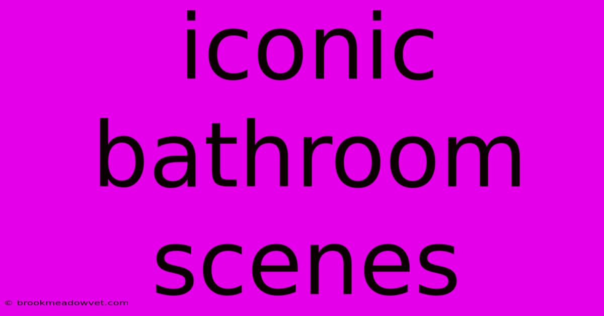 Iconic Bathroom Scenes