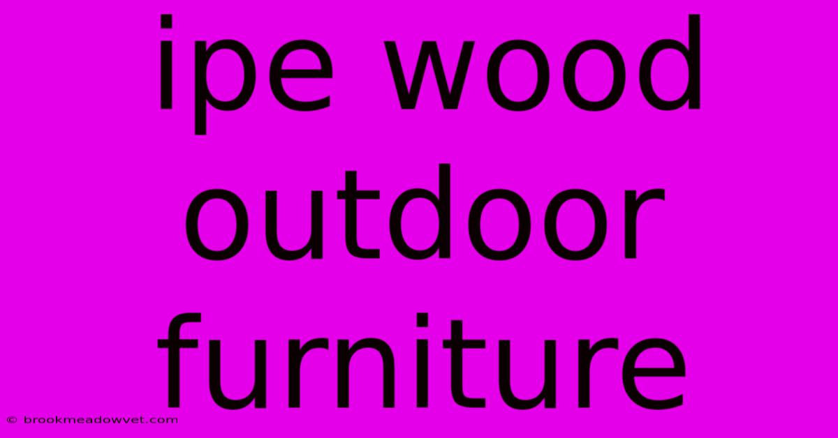 Ipe Wood Outdoor Furniture