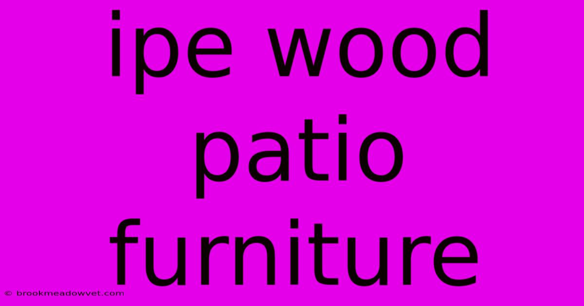 Ipe Wood Patio Furniture