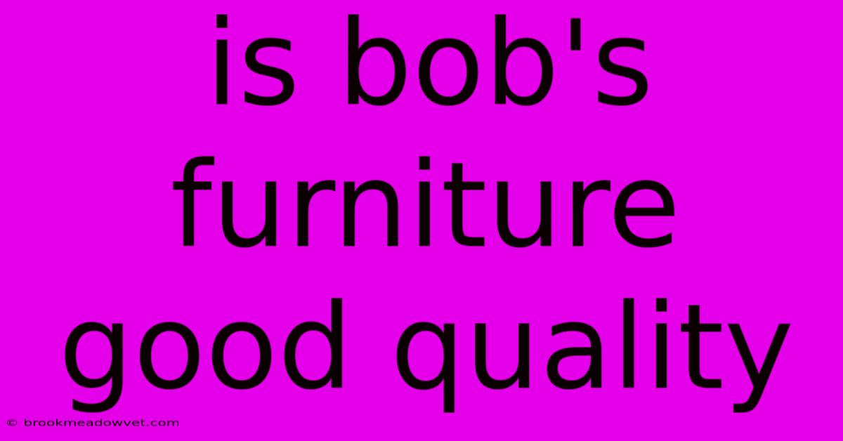 Is Bob's Furniture Good Quality