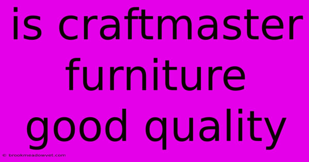 Is Craftmaster Furniture Good Quality