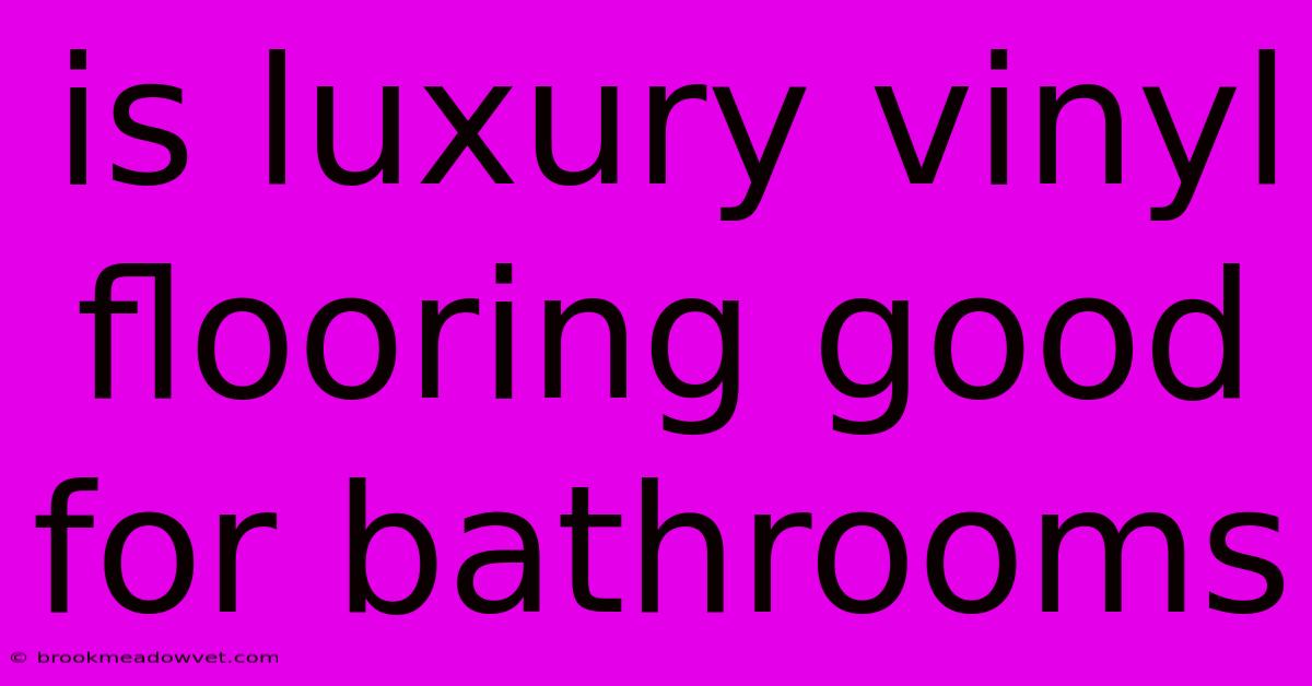 Is Luxury Vinyl Flooring Good For Bathrooms