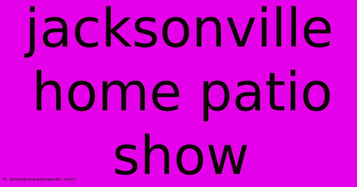 Jacksonville Home Patio Show