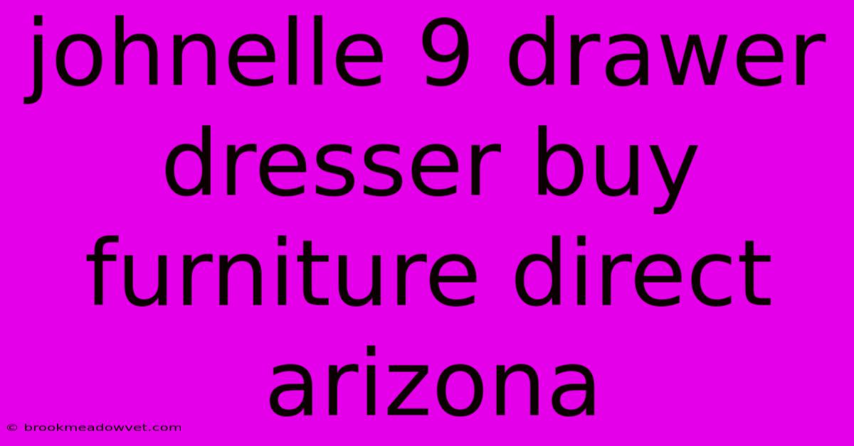 Johnelle 9 Drawer Dresser Buy Furniture Direct Arizona