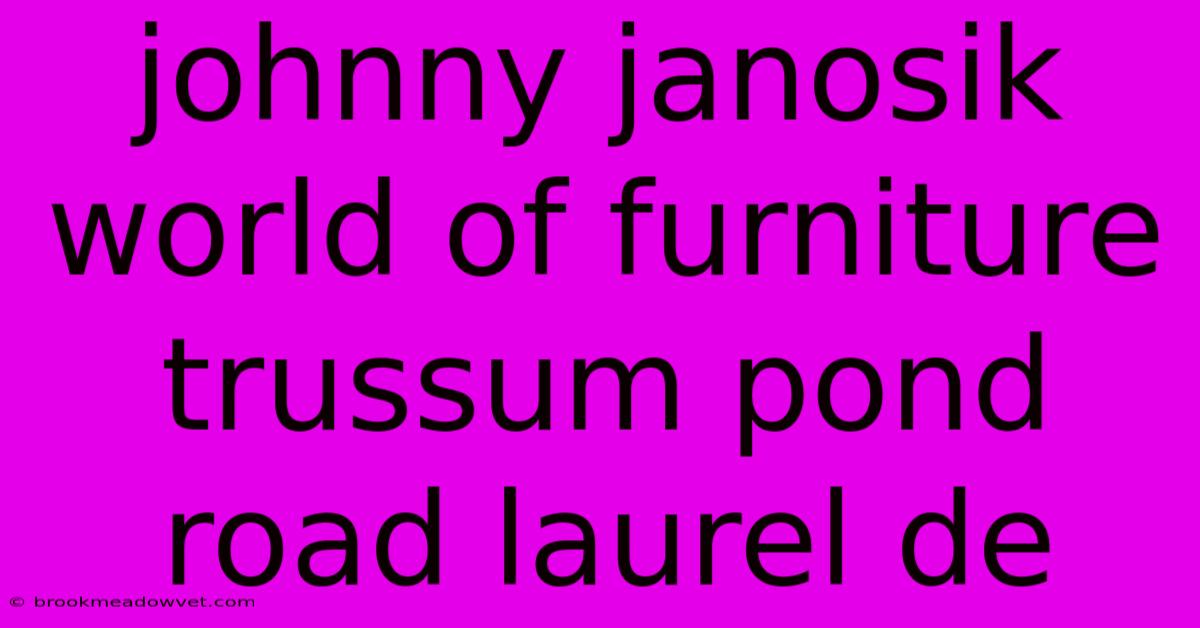 Johnny Janosik World Of Furniture Trussum Pond Road Laurel De