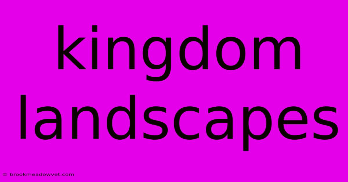 Kingdom Landscapes