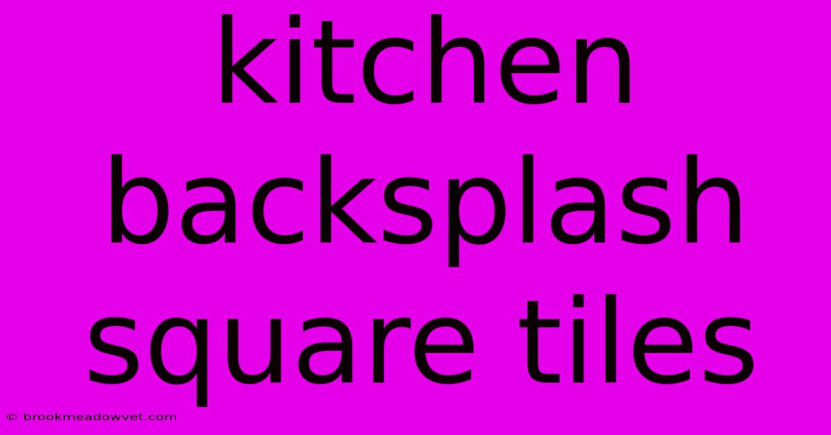 Kitchen Backsplash Square Tiles