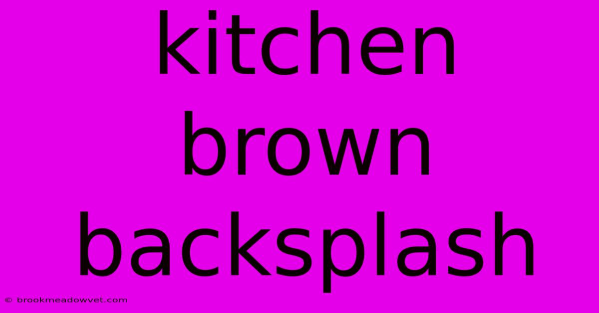 Kitchen Brown Backsplash