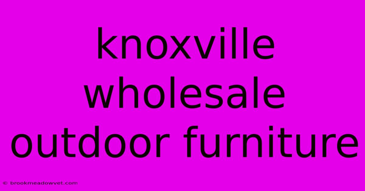 Knoxville Wholesale Outdoor Furniture