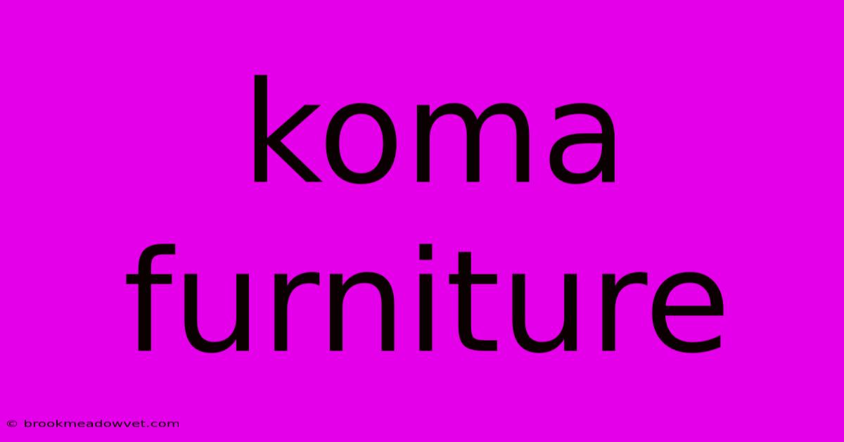 Koma Furniture