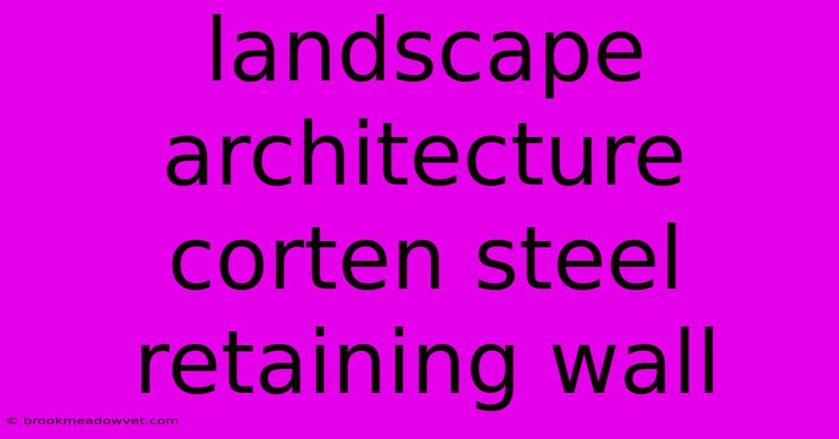 Landscape Architecture Corten Steel Retaining Wall