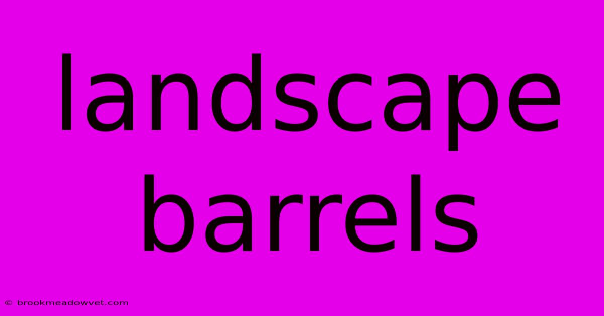 Landscape Barrels