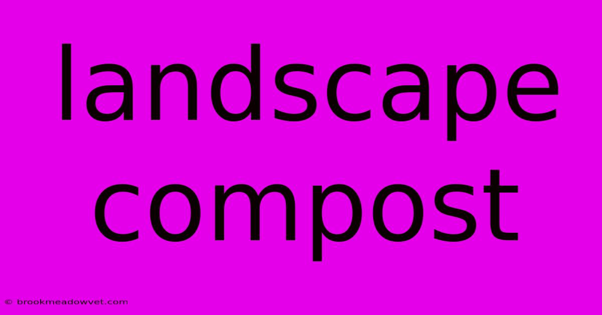 Landscape Compost