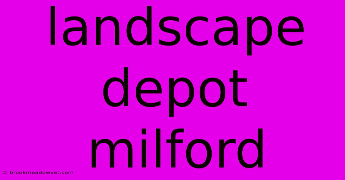 Landscape Depot Milford