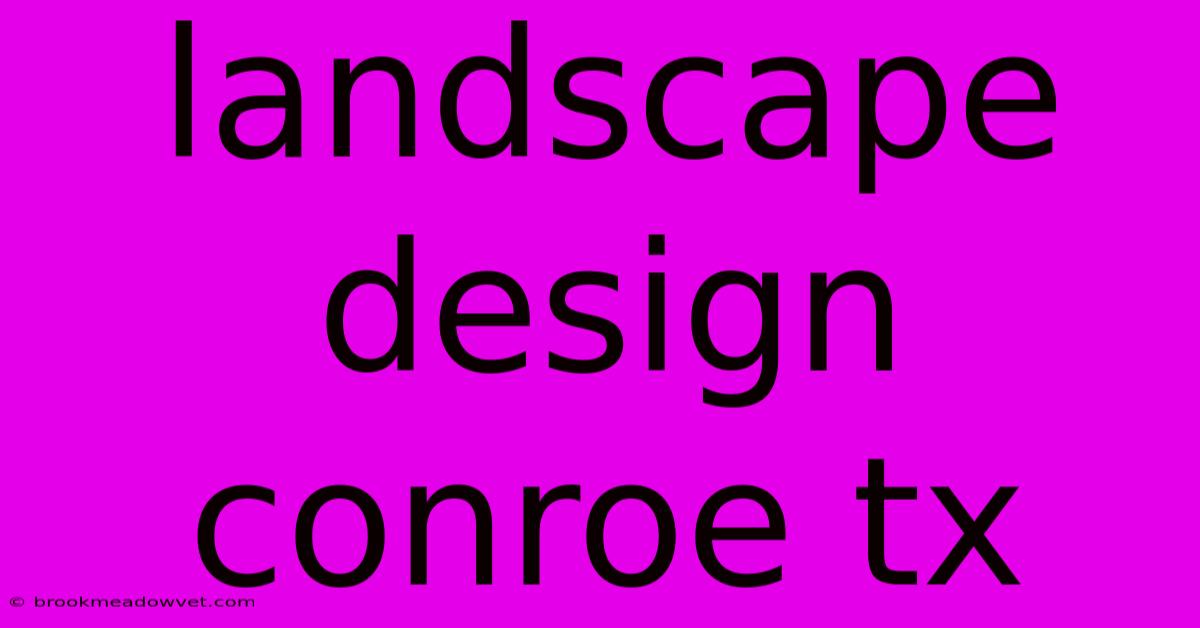 Landscape Design Conroe Tx