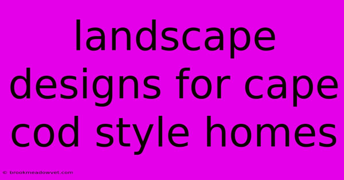 Landscape Designs For Cape Cod Style Homes