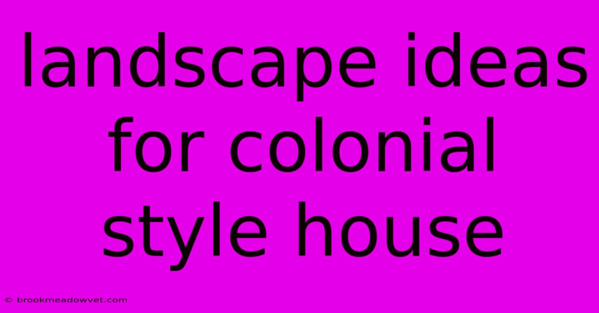 Landscape Ideas For Colonial Style House