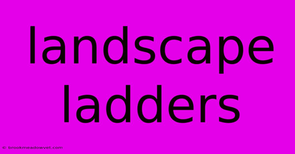 Landscape Ladders