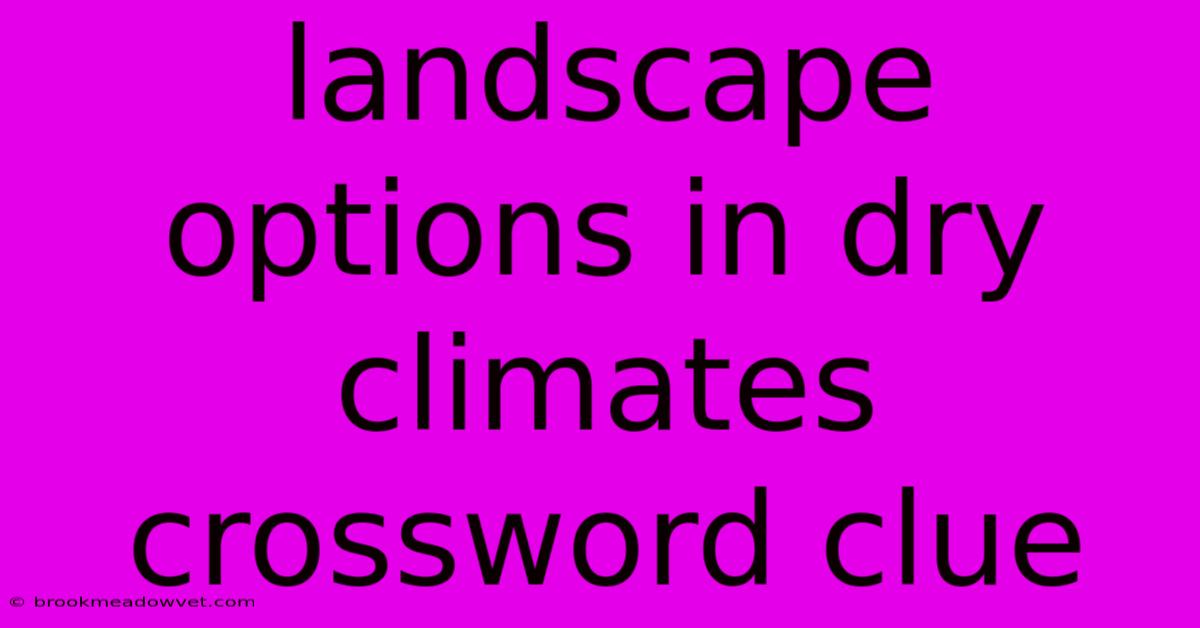 Landscape Options In Dry Climates Crossword Clue