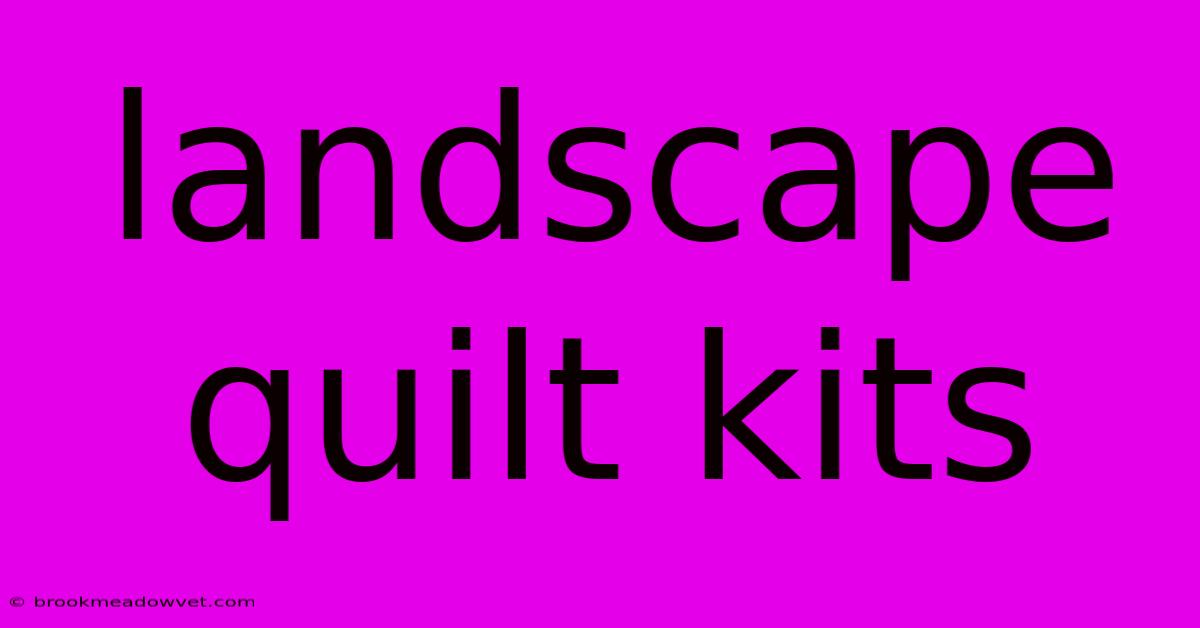 Landscape Quilt Kits