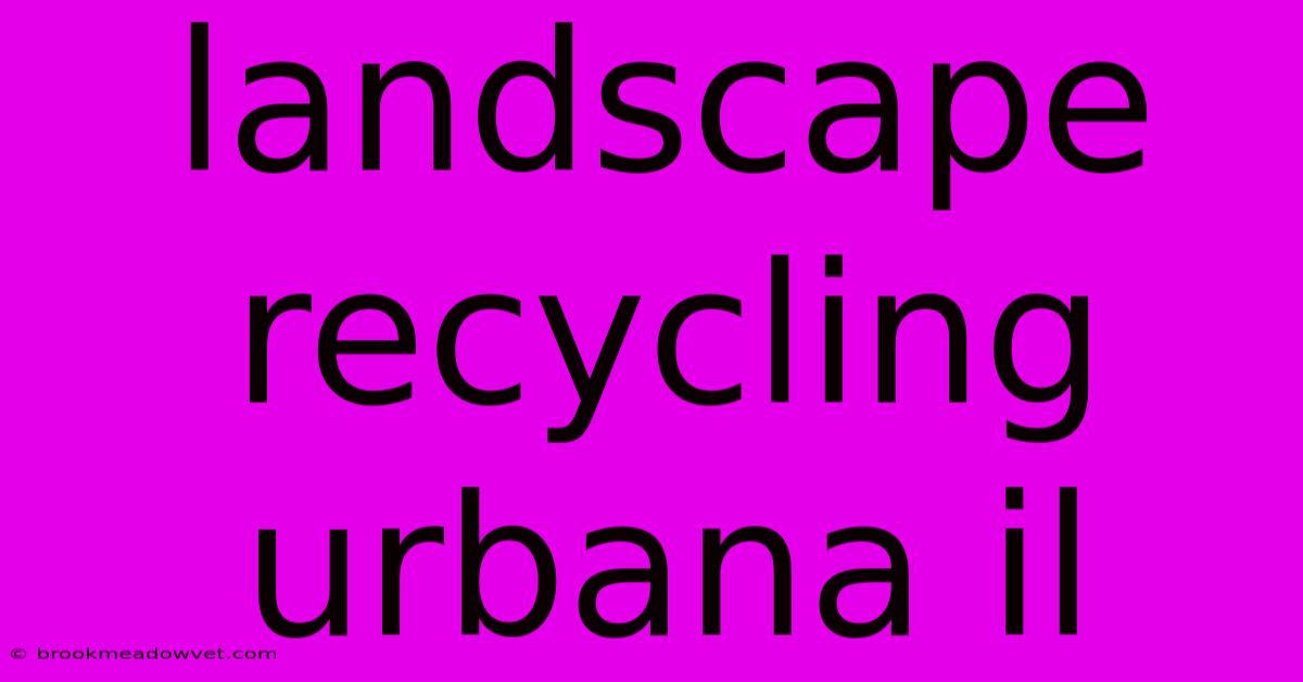 Landscape Recycling Urbana Il