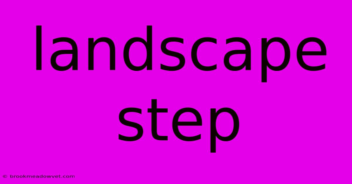 Landscape Step