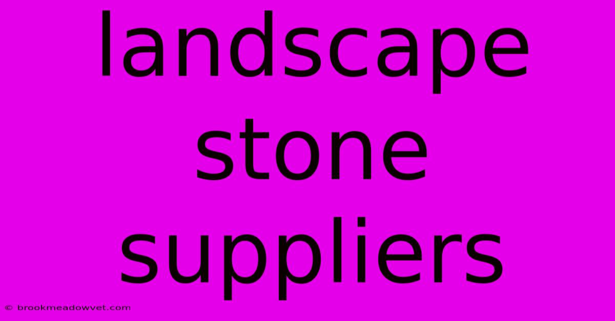 Landscape Stone Suppliers