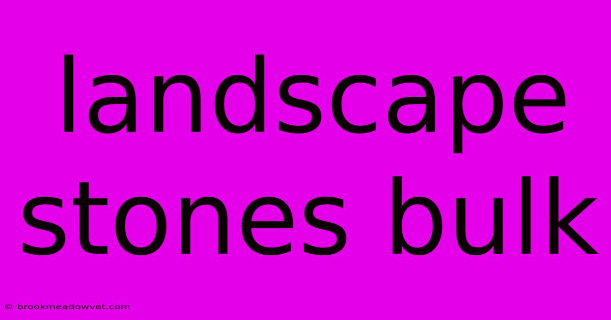 Landscape Stones Bulk