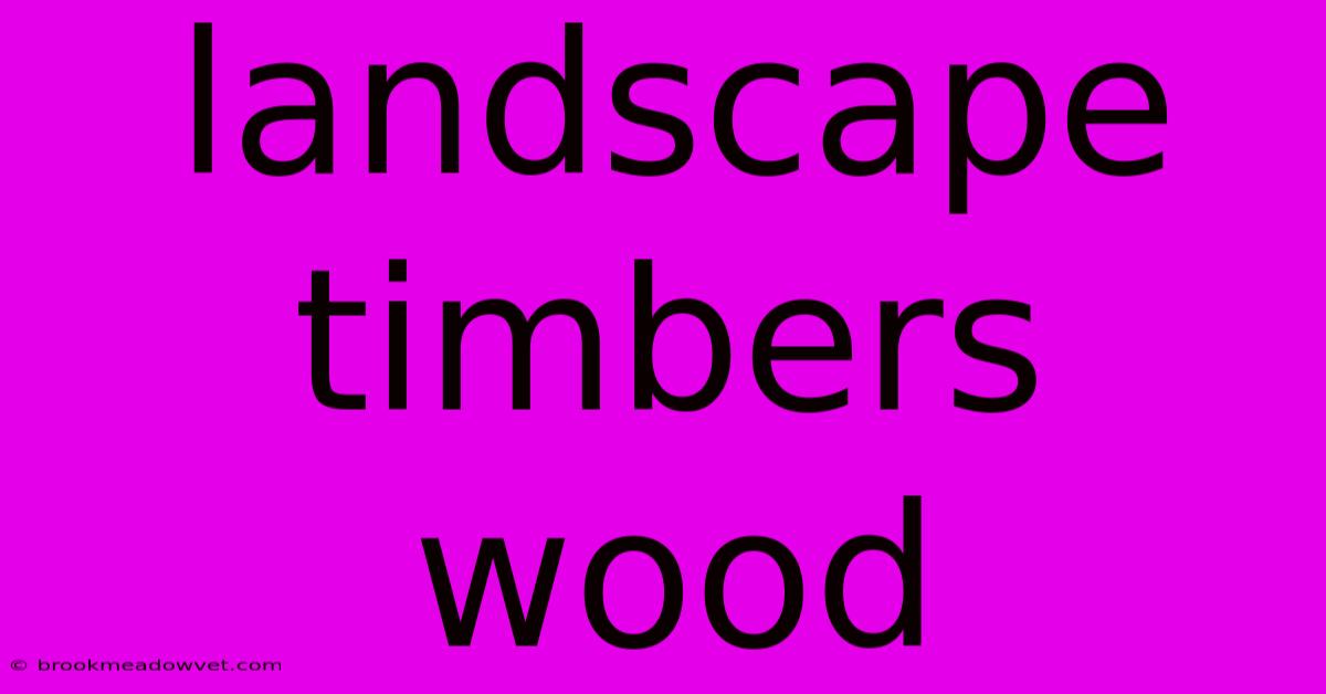 Landscape Timbers Wood