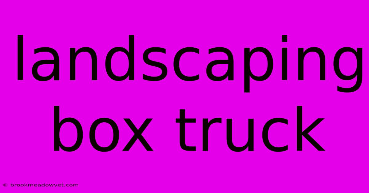 Landscaping Box Truck