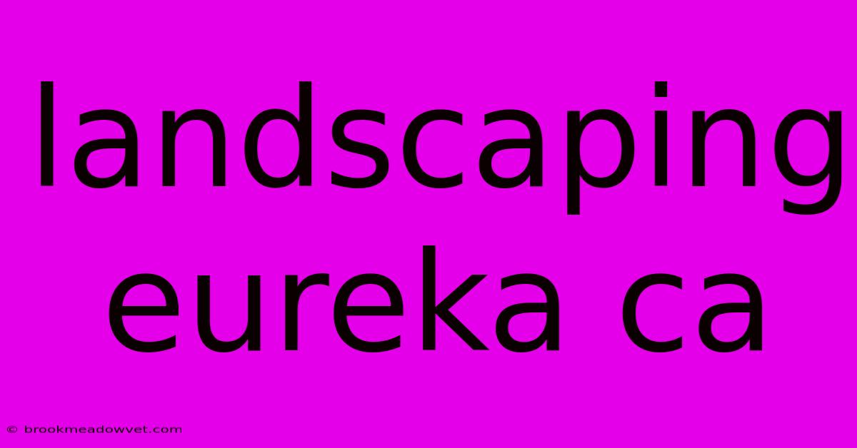 Landscaping Eureka Ca