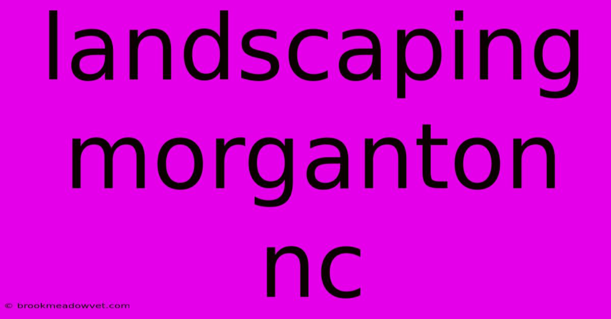 Landscaping Morganton Nc