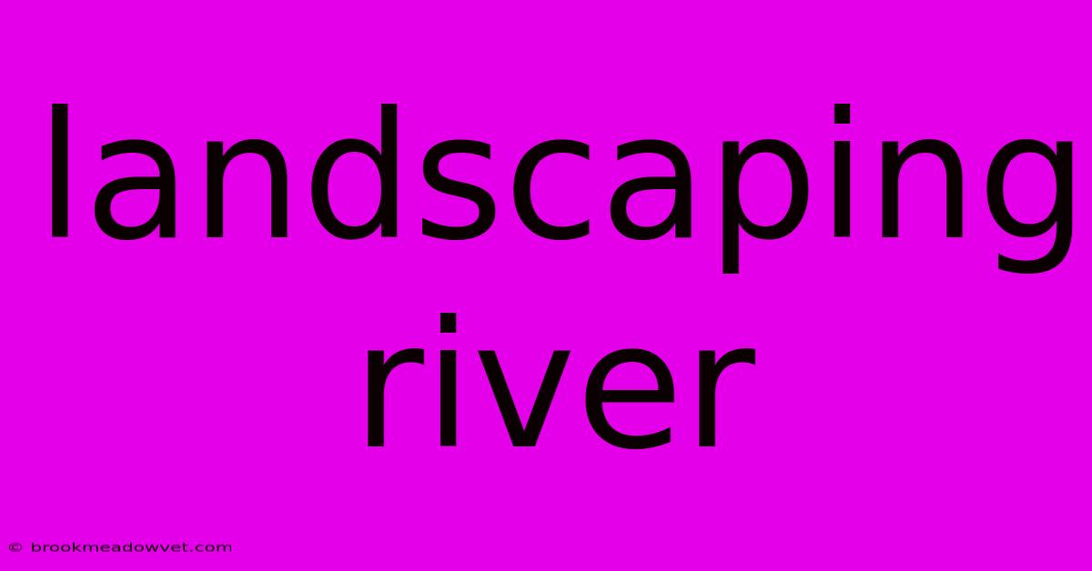 Landscaping River