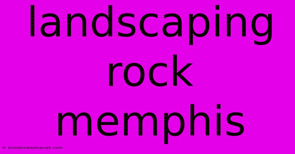 Landscaping Rock Memphis