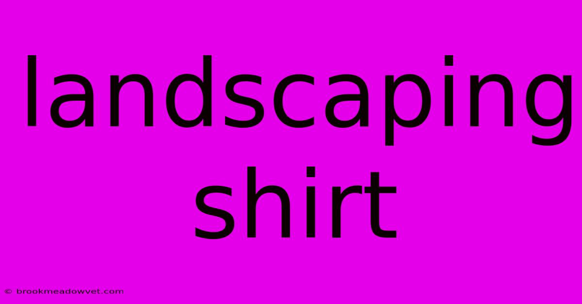 Landscaping Shirt