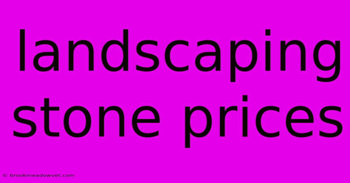 Landscaping Stone Prices