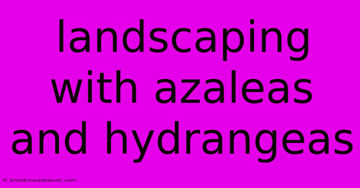 Landscaping With Azaleas And Hydrangeas