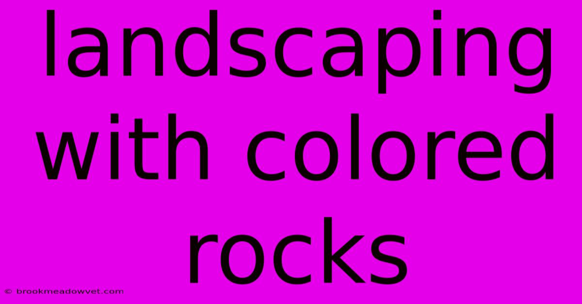 Landscaping With Colored Rocks