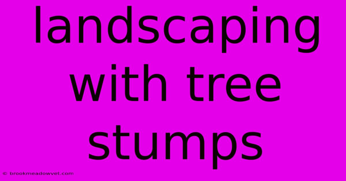 Landscaping With Tree Stumps