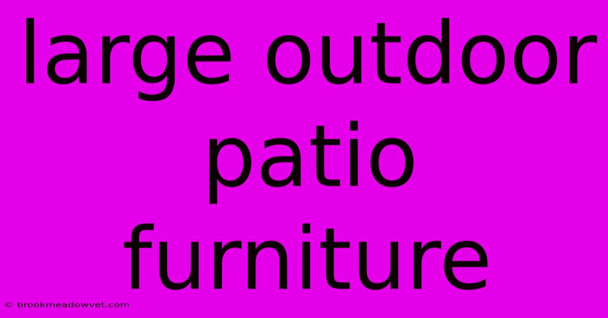 Large Outdoor Patio Furniture